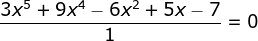 \fn_jvn \frac{3x^{5}+9x^4-6x^2+5x-7}{1}=0